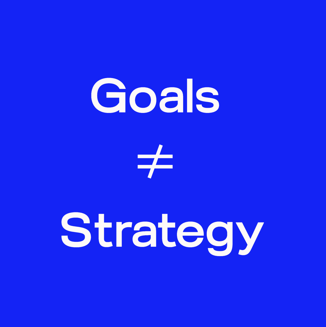 Goals are not strategy